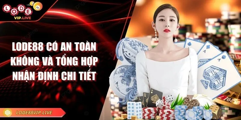 Lode88 có an toàn không và tổng hợp nhận định chi tiết 6 lode88-co-an-toan-khong