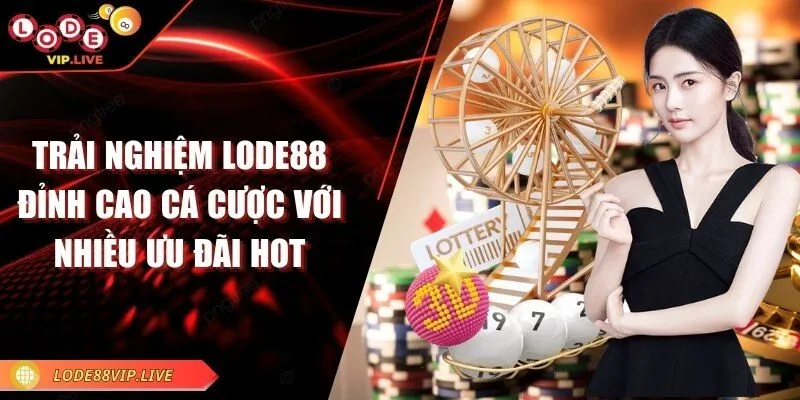 Trải nghiệm Lode88 – Đỉnh cao cá cược với nhiều ưu đãi hot 3 trai-nghiem-lode88